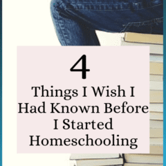 4 Things I Wish I Had Known Before I Started Homeschooling