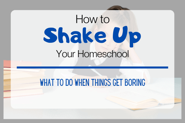 how to shake up your homeschool when things get boring