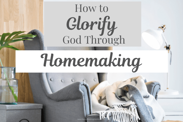 how to glorify god tthrough homemaking